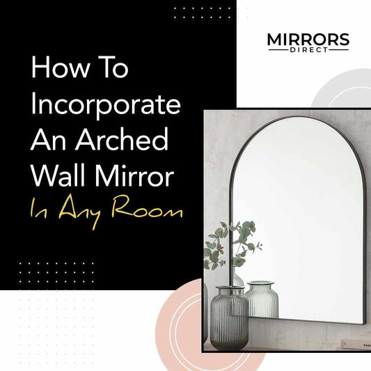 How To Incorporate An Arched Wall Mirror In Any Room